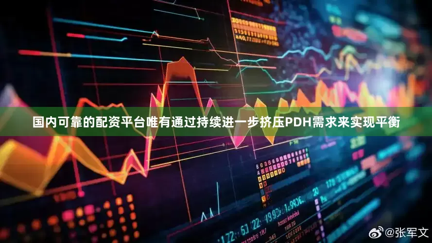 国内可靠的配资平台唯有通过持续进一步挤压PDH需求来实现平衡