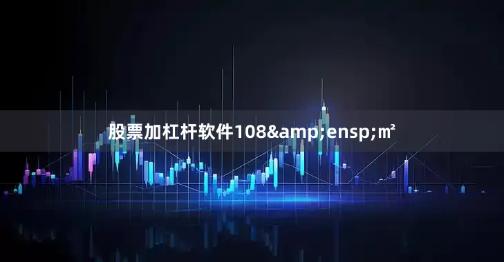 股票加杠杆软件108&ensp;㎡