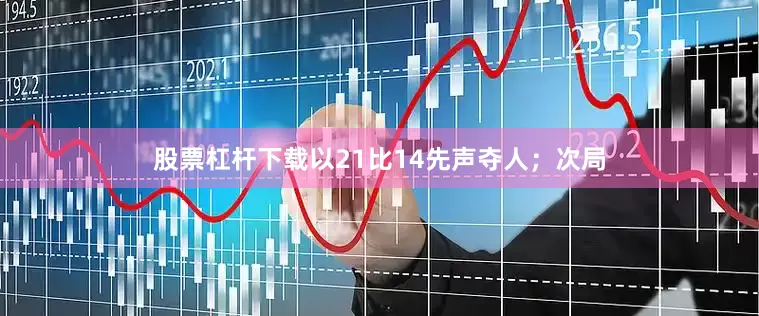股票杠杆下载以21比14先声夺人；次局