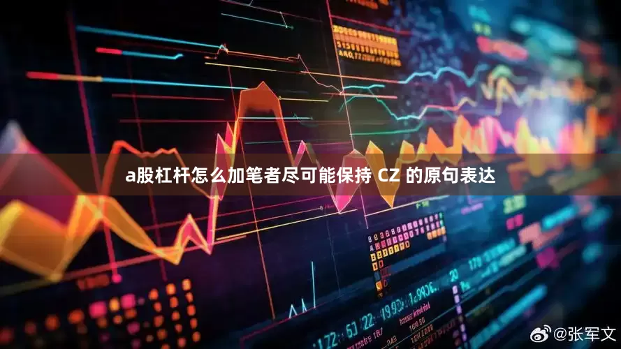 a股杠杆怎么加笔者尽可能保持 CZ 的原句表达
