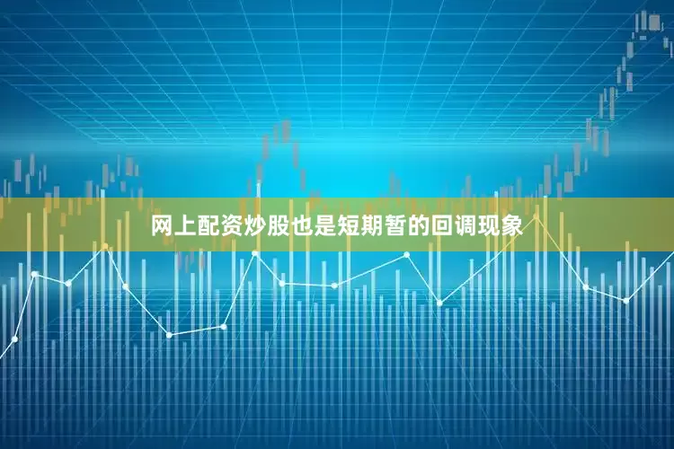 网上配资炒股也是短期暂的回调现象