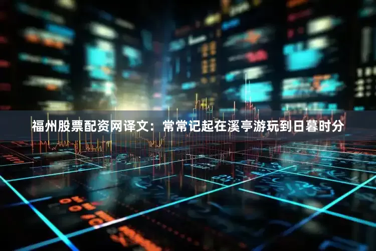 福州股票配资网译文：常常记起在溪亭游玩到日暮时分