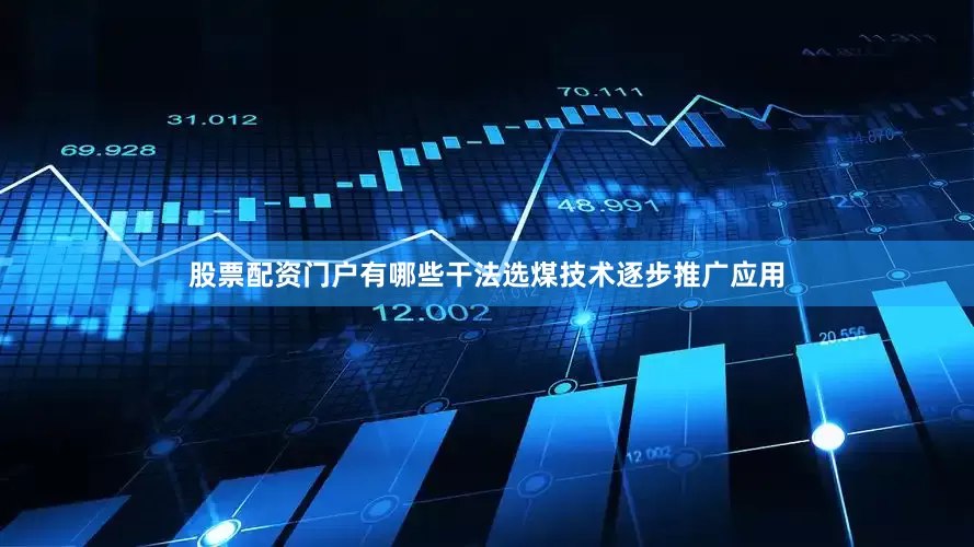 股票配资门户有哪些干法选煤技术逐步推广应用